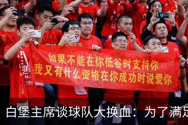 白堡主席谈球队大换血：为了满足欧足联财政条例，这是生存常态